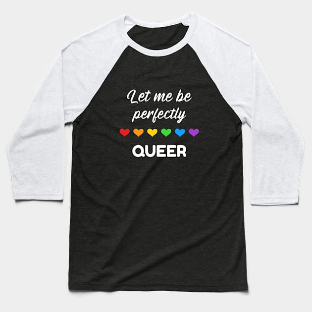 Let me be perfectly queer rainbow Pride Shirt, Pride Pun, LGBTQ Pride, Gay Shirt, Lesbian Shirt, Gift for Gay Lesbian, Queer Pride Month Baseball T-Shirt by InfiniTee Design